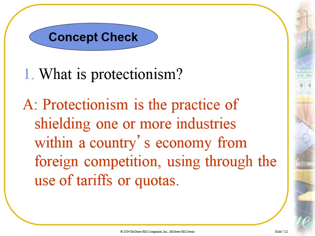 Slide 7-22 1. What is protectionism? A: Protectionism is the practice of shielding one